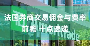 法国券商交易佣金与费率前瞻 十点速递