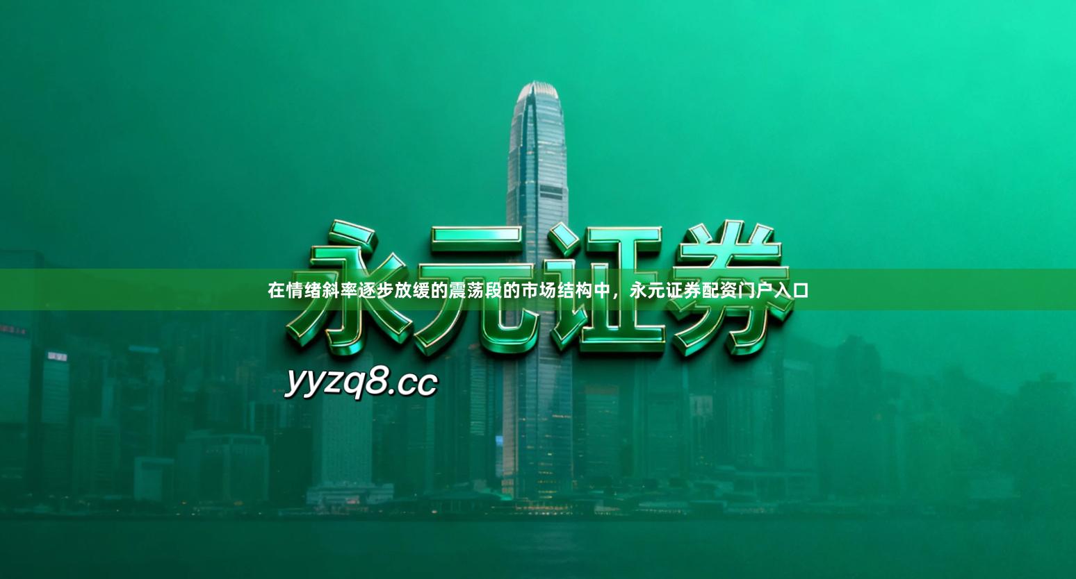 在情绪斜率逐步放缓的震荡段的市场结构中，永元证券配资门户入口