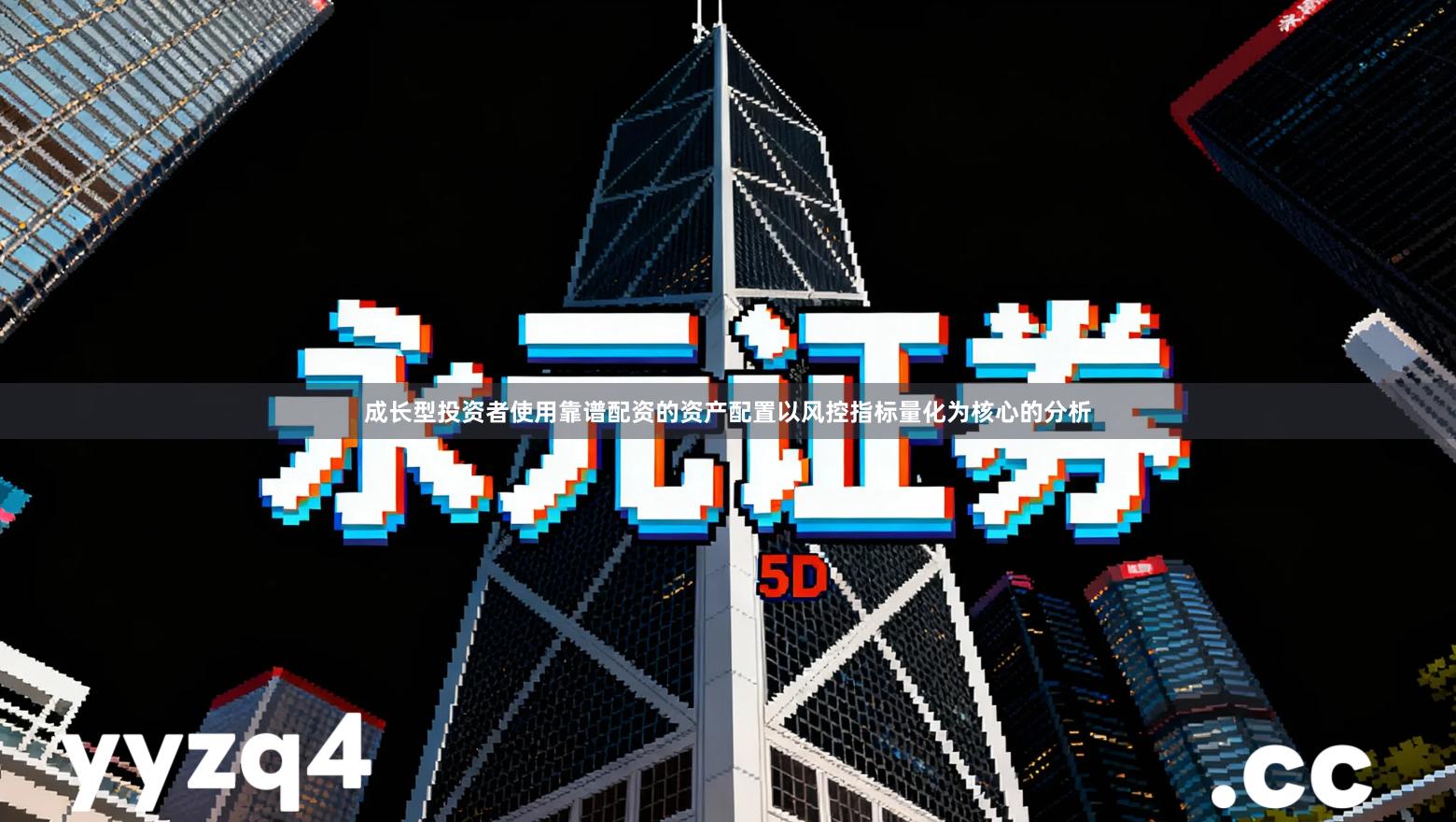 成长型投资者使用靠谱配资的资产配置以风控指标量化为核心的分析