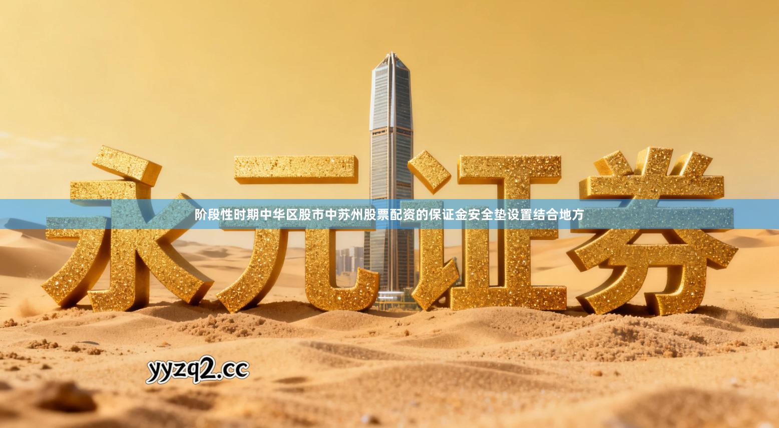 阶段性时期中华区股市中苏州股票配资的保证金安全垫设置结合地方